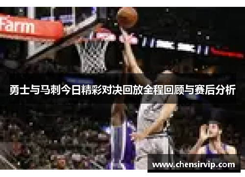勇士与马刺今日精彩对决回放全程回顾与赛后分析