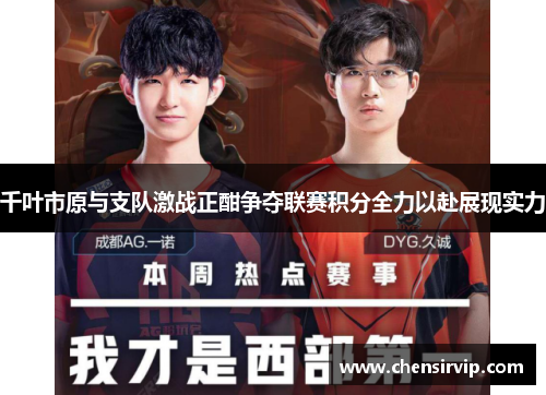 千叶市原与支队激战正酣争夺联赛积分全力以赴展现实力