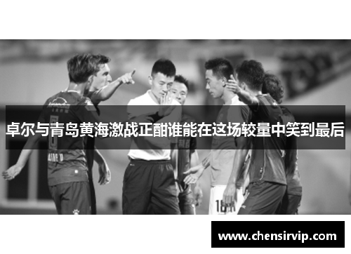 卓尔与青岛黄海激战正酣谁能在这场较量中笑到最后