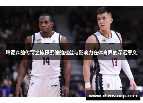 哈德森的传奇之旅探索他的成就与影响力在体育界的深远意义