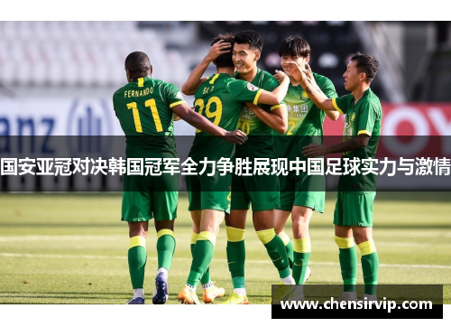 国安亚冠对决韩国冠军全力争胜展现中国足球实力与激情