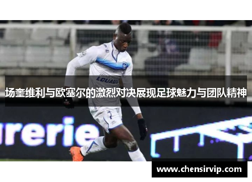 场奎维利与欧塞尔的激烈对决展现足球魅力与团队精神