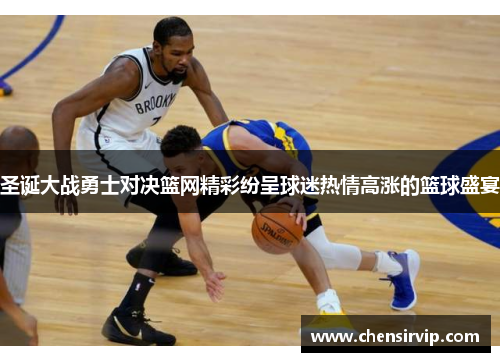 圣诞大战勇士对决篮网精彩纷呈球迷热情高涨的篮球盛宴