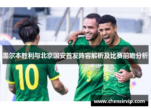 墨尔本胜利与北京国安首发阵容解析及比赛前瞻分析