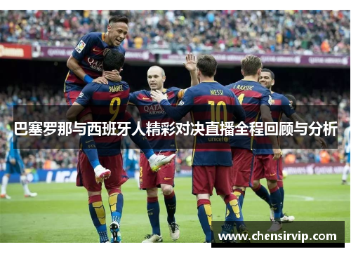 巴塞罗那与西班牙人精彩对决直播全程回顾与分析
