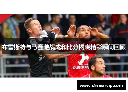 布雷斯特与马赛激战成和比分揭晓精彩瞬间回顾