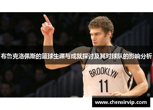 布鲁克洛佩斯的篮球生涯与成就探讨及其对球队的影响分析