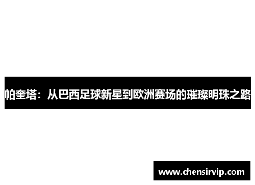帕奎塔：从巴西足球新星到欧洲赛场的璀璨明珠之路