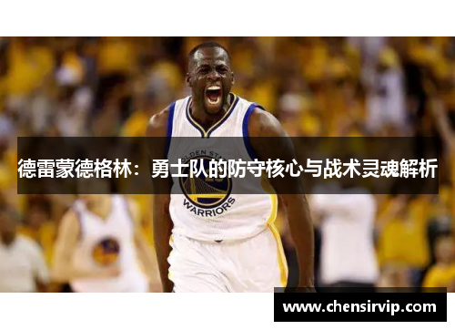 德雷蒙德格林：勇士队的防守核心与战术灵魂解析