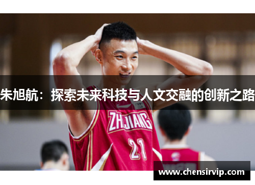 朱旭航：探索未来科技与人文交融的创新之路